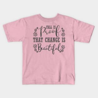 Fall Is Proof That Change Is Beautiful, Fall, Autumn, Fall Quote, Inspirational, Thanksgiving Kids T-Shirt